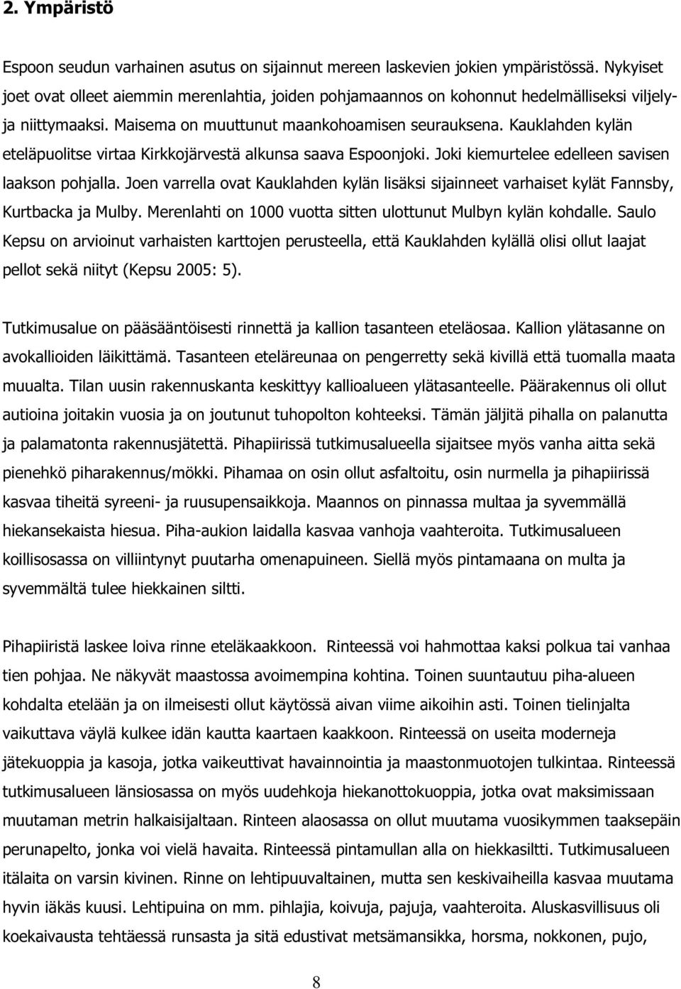 Kauklahden kylän eteläpuolitse virtaa Kirkkojärvestä alkunsa saava Espoonjoki. Joki kiemurtelee edelleen savisen laakson pohjalla.