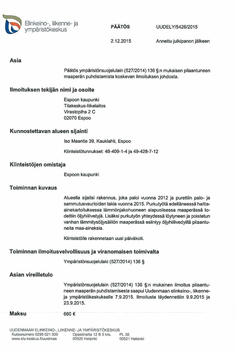 Espoon kaupunki Tilakeskus-IHkelaitos Virastopiha 2 C 02070 Espoo Kunnostettavan alueen sijainti Kiinteistöjen omistaja Toiminnan kuvaus Iso Maantie 39, Kauklahti, Espoo KHnteistötunnukset: