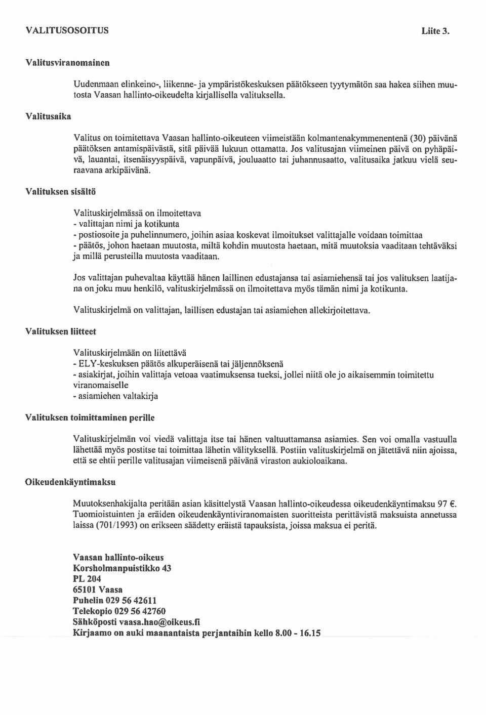 kiijallisella valituksella. Valitus on toimitettava Vaasan hallinto-oikeuteen viimeistään kolmantenakymmenentenä (30) päivänä päätöksen antamispäivästä, sitä päivää lukuun ottamatta.