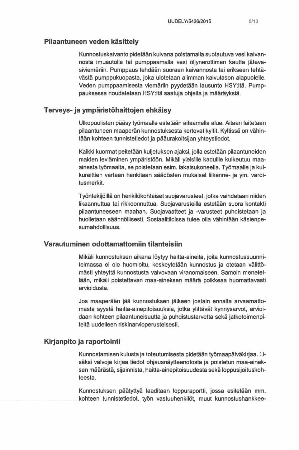 Pump pauksessa noudatetaan HSY:ltä saatuja ohjeita ja määräyksiä. Terveys-ja ympäristöhaittojen ehkäisy Ulkopuolisten pääsy työmaalle estetään aitaamalla alue.