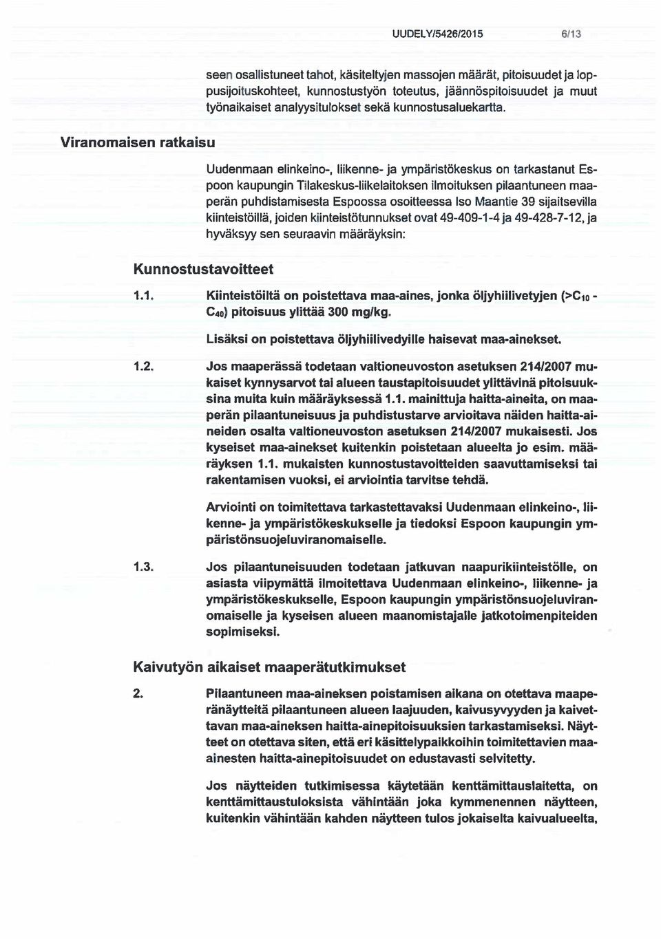 Uudenmaan elinkeino-, liikenne- ja ympäristökeskus on tarkastanut Es poon kaupungin Tilakeskus-Ihkelaitoksen ilmoituksen pilaantuneen maa perän puhdistamisesta Espoossa osoitteessa Iso Maantie 39