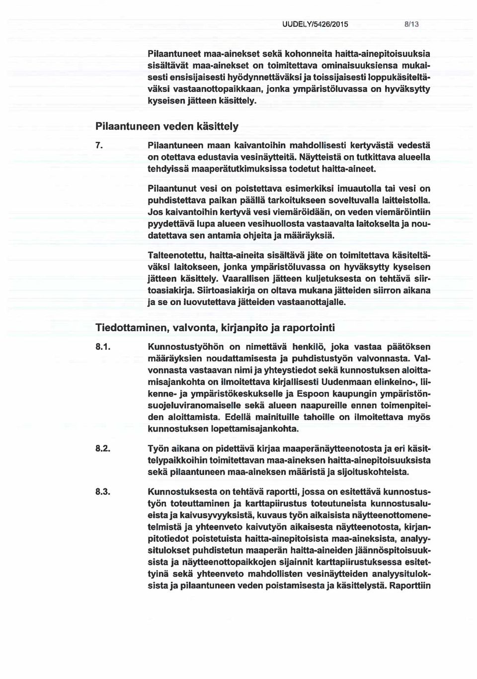 Pilaantuneen maan kaivantoihin mahdollisesti kertyvästä vedestä on otettava edustavia vesinäytteitä. Näytteistä on tutkittava alueella tehdyissä maaperätutkimuksissa todetut haitta-aineet.