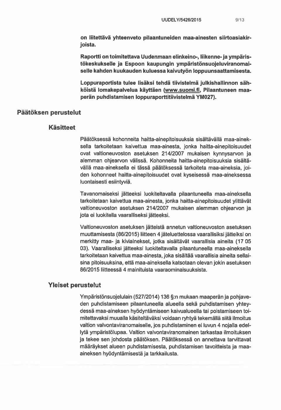 Loppuraportista tulee lisäksi tehdä tiivistelmä julkishallinnon säh köistä lomakepalvelua käyttäen (www.suomi.fi, Pilaantuneen maa perän puhdistamisen loppuraporftitiivistelmä YM027).