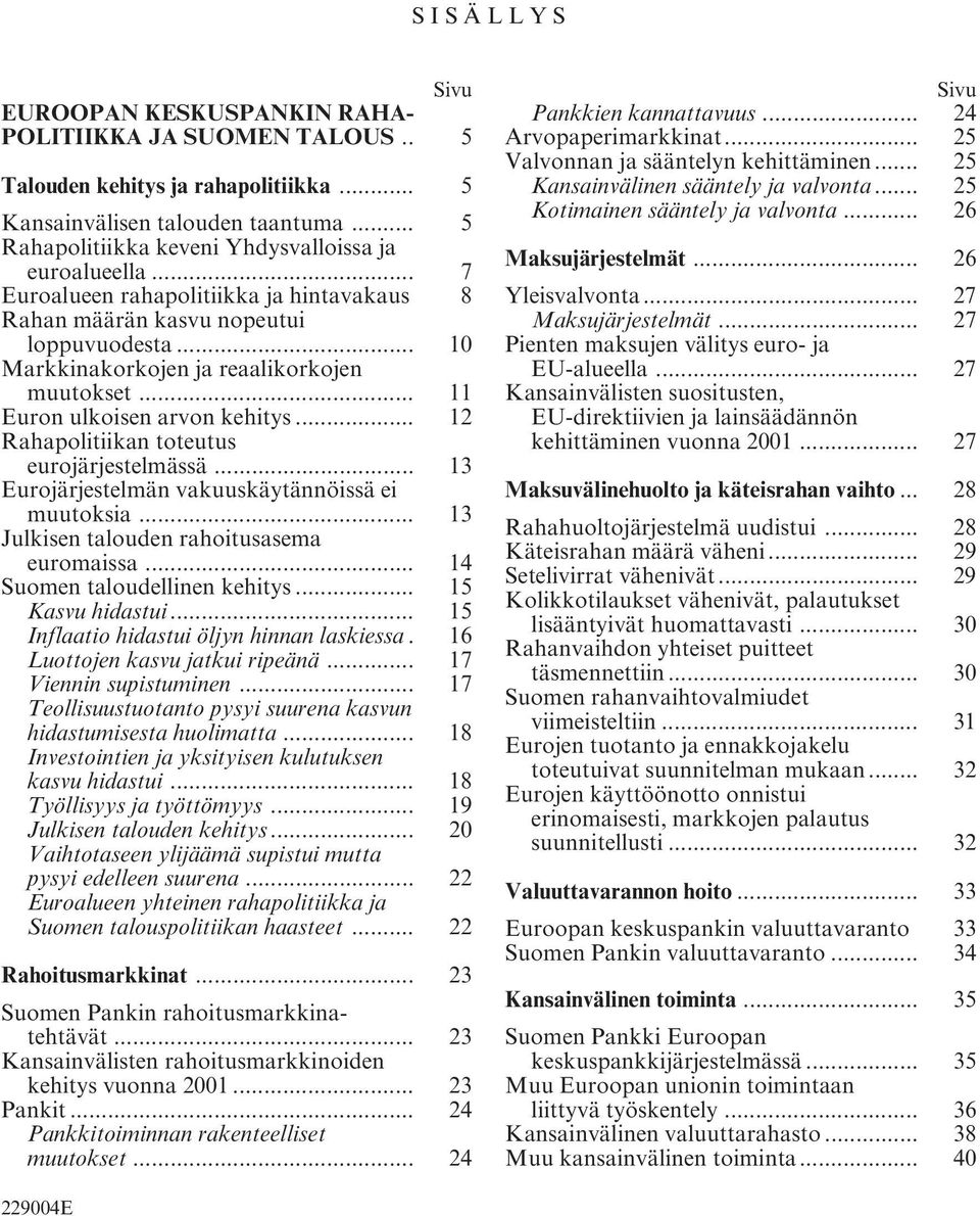 .. 11 Euron ulkoisen arvon kehitys... 12 Rahapolitiikan toteutus eurojärjestelmässä... 13 Eurojärjestelmän vakuuskäytännöissä ei muutoksia... 13 Julkisen talouden rahoitusasema euromaissa.