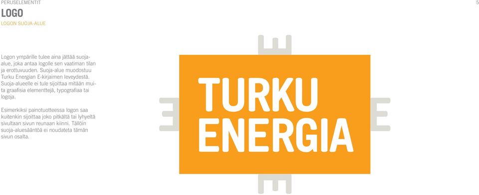 Suoja-alueelle ei tule sijoittaa mitään muita graafi sia elementtejä, typografi aa tai logoja.