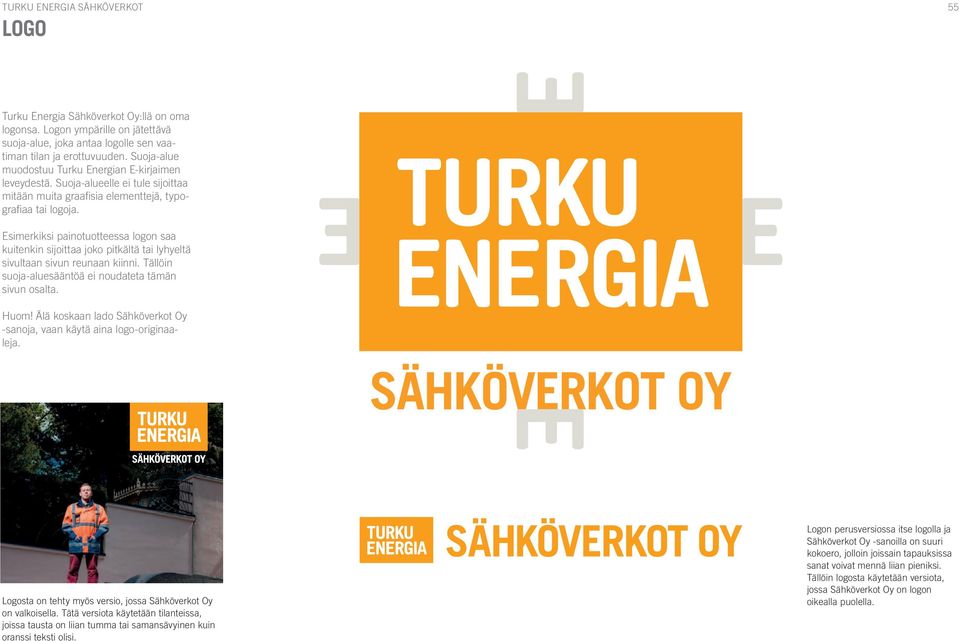 Esimerkiksi painotuotteessa logon saa kuitenkin sijoittaa joko pitkältä tai lyhyeltä sivultaan sivun reunaan kiinni. Tällöin suoja-aluesääntöä ei noudateta tämän sivun osalta. Huom!