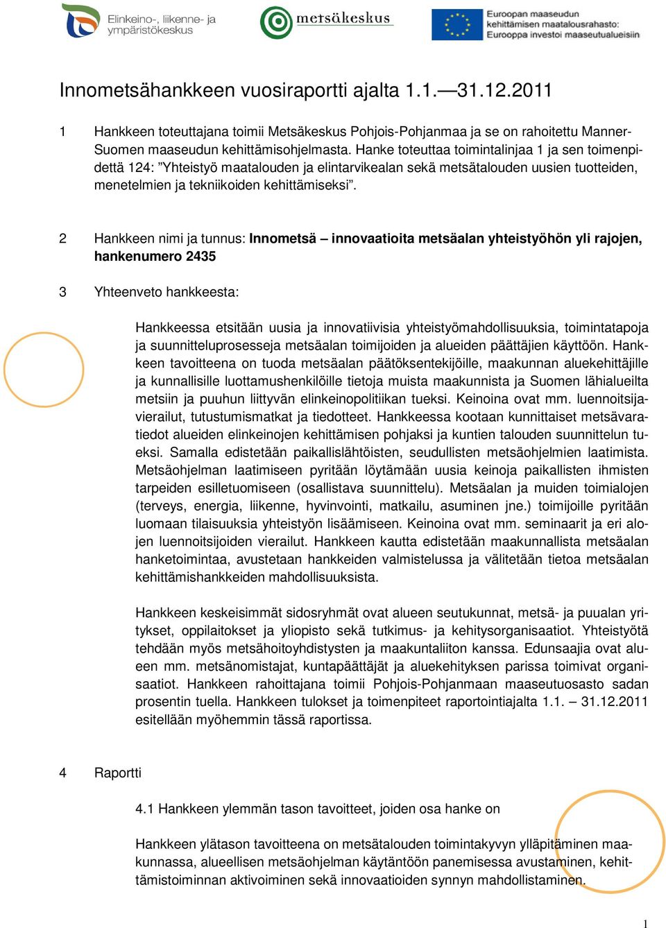 2 Hankkeen nimi ja tunnus: Innometsä innovaatioita metsäalan yhteistyöhön yli rajojen, hankenumero 2435 3 Yhteenveto hankkeesta: Hankkeessa etsitään uusia ja innovatiivisia yhteistyömahdollisuuksia,