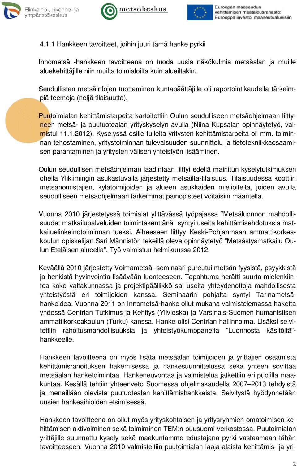 Puutoimialan kehittämistarpeita kartoitettiin Oulun seudulliseen metsäohjelmaan liittyneen metsä- ja puutuotealan yrityskyselyn avulla (Niina Kupsalan opinnäytetyö, valmistui 11.1.2012).