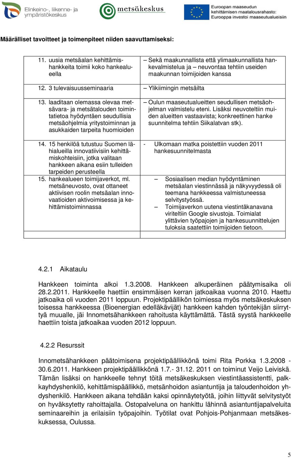 3 tulevaisuusseminaaria Ylikiimingin metsäilta 13. laaditaan olemassa olevaa metsävara- ja metsätalouden toimin- jelman valmistelu eteni.