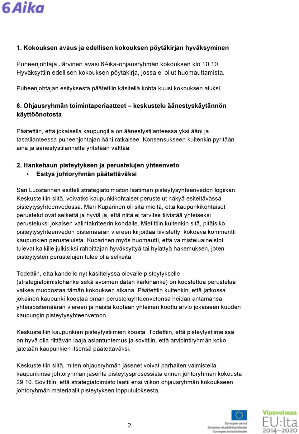 Ohjausryhmän toimintaperiaatteet keskustelu äänestyskäytännön käyttöönotosta Päätettiin, että jokaisella kaupungilla on äänestystilanteessa yksi ääni ja tasatilanteessa puheenjohtajan ääni ratkaisee.