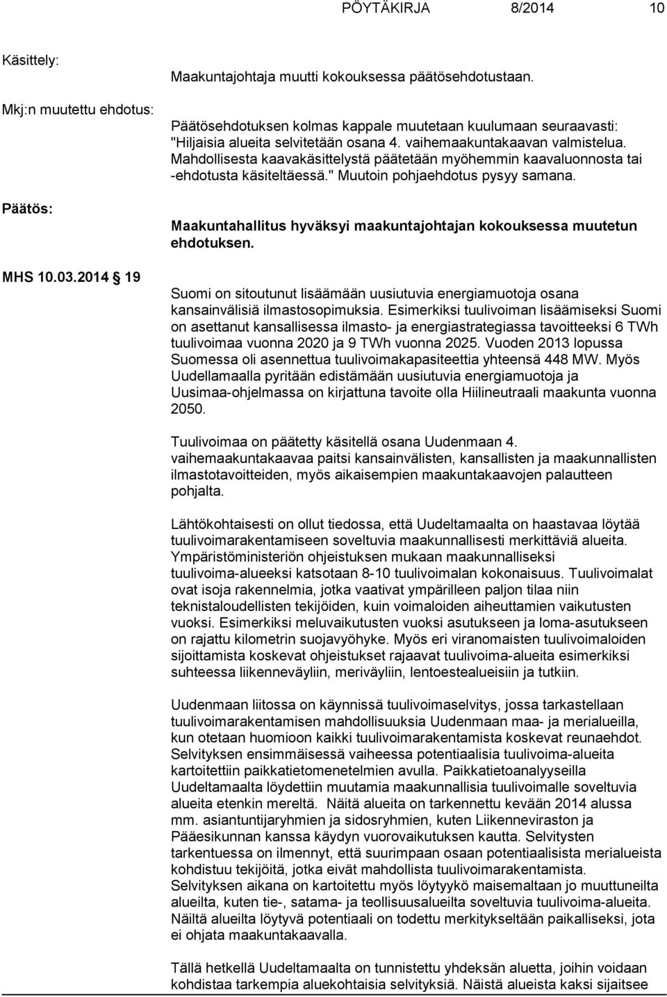 Mahdollisesta kaavakäsittelystä päätetään myöhemmin kaavaluonnosta tai -ehdotusta käsiteltäessä." Muutoin pohjaehdotus pysyy samana.