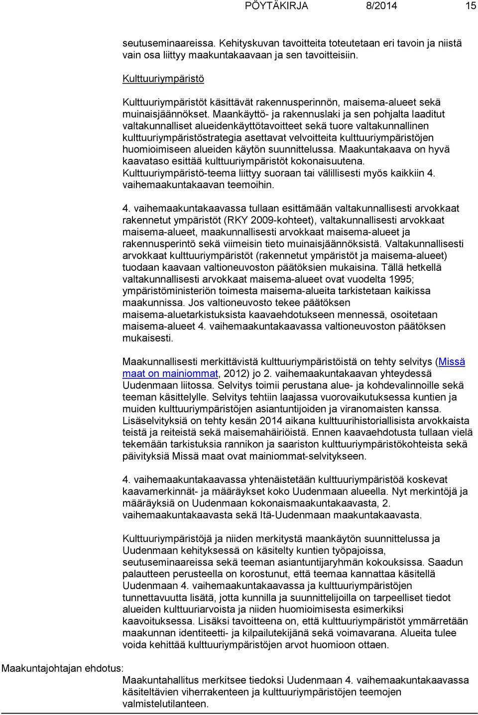 Maankäyttö- ja rakennuslaki ja sen pohjalta laaditut valtakunnalliset alueidenkäyttötavoitteet sekä tuore valtakunnallinen kulttuuriympäristöstrategia asettavat velvoitteita kulttuuriympäristöjen