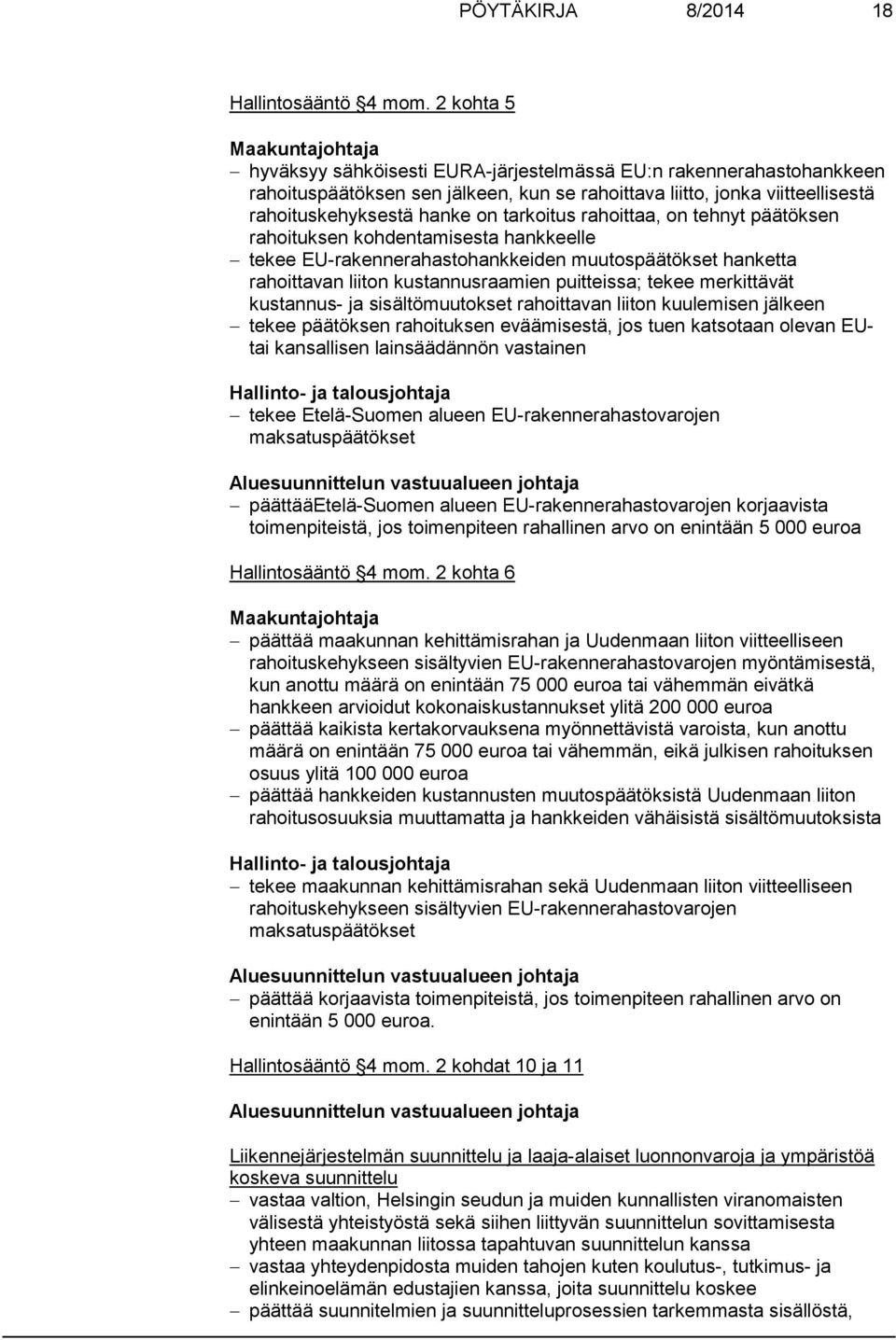 on tarkoitus rahoittaa, on tehnyt päätöksen rahoituksen kohdentamisesta hankkeelle tekee EU-rakennerahastohankkeiden muutospäätökset hanketta rahoittavan liiton kustannusraamien puitteissa; tekee