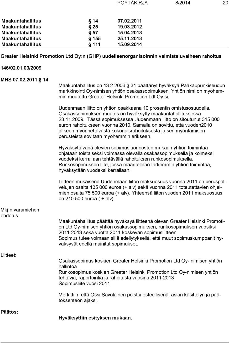 Yhtiön nimi on myöhemmin muutettu Greater Helsinki Promotion Ldt Oy:si. Uudenmaan liitto on yhtiön osakkaana 10 prosentin omistusosuudella.