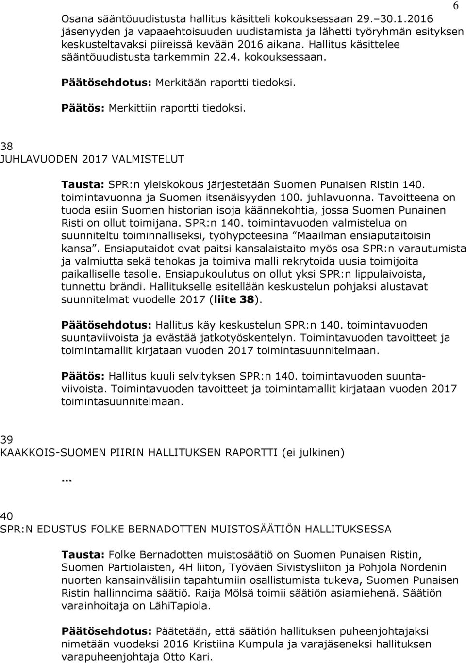 38 JUHLAVUODEN 2017 VALMISTELUT Tausta: SPR:n yleiskokous järjestetään Suomen Punaisen Ristin 140. toimintavuonna ja Suomen itsenäisyyden 100. juhlavuonna.