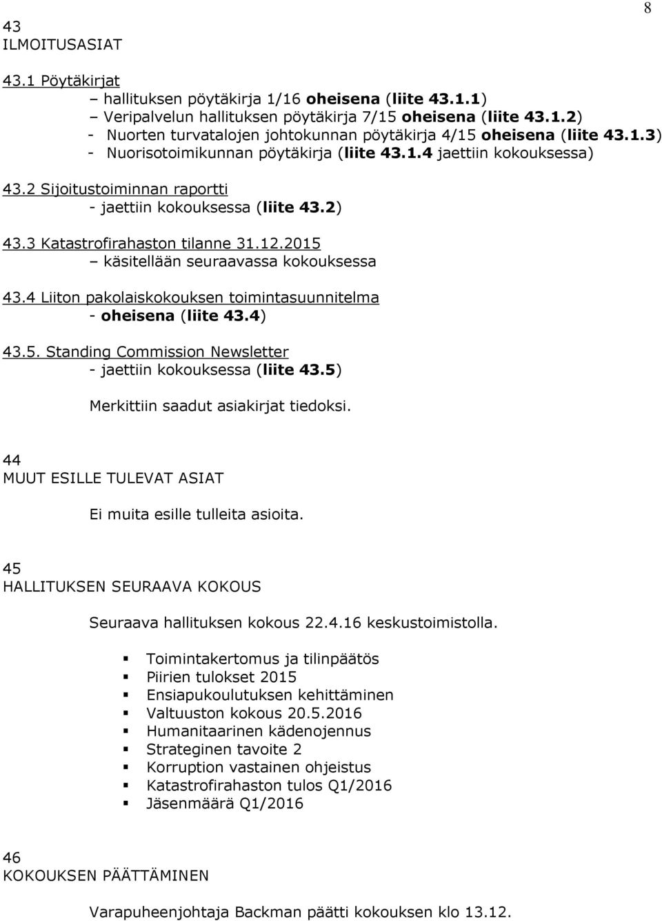 2015 käsitellään seuraavassa kokouksessa 43.4 Liiton pakolaiskokouksen toimintasuunnitelma - oheisena (liite 43.4) 43.5. Standing Commission Newsletter - jaettiin kokouksessa (liite 43.