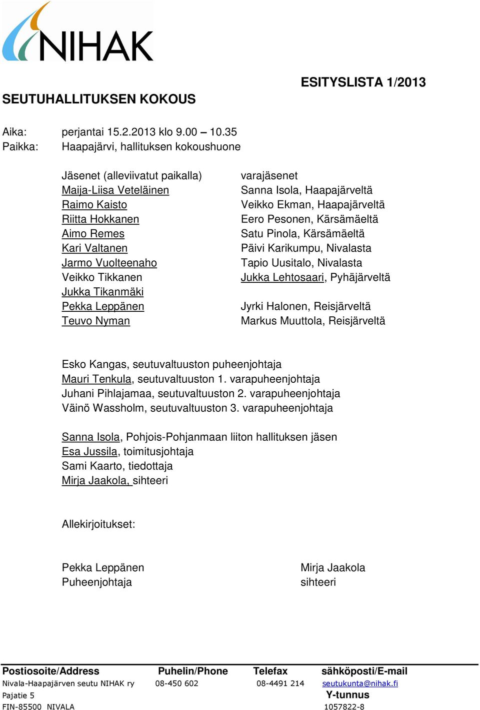 Tikanmäki Pekka Leppänen Teuvo Nyman varajäsenet Sanna Isola, Haapajärveltä Veikko Ekman, Haapajärveltä Eero Pesonen, Kärsämäeltä Satu Pinola, Kärsämäeltä Päivi Karikumpu, Nivalasta Tapio Uusitalo,