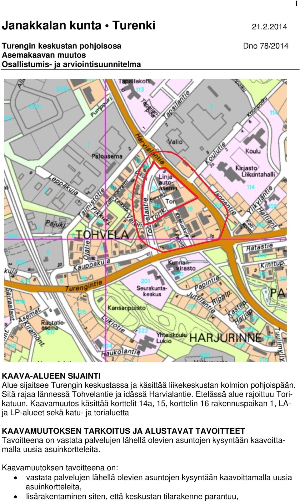 kolmion pohjoispään. Sitä rajaa lännessä Tohvelantie ja idässä Harvialantie. Etelässä alue rajoittuu Torikatuun.