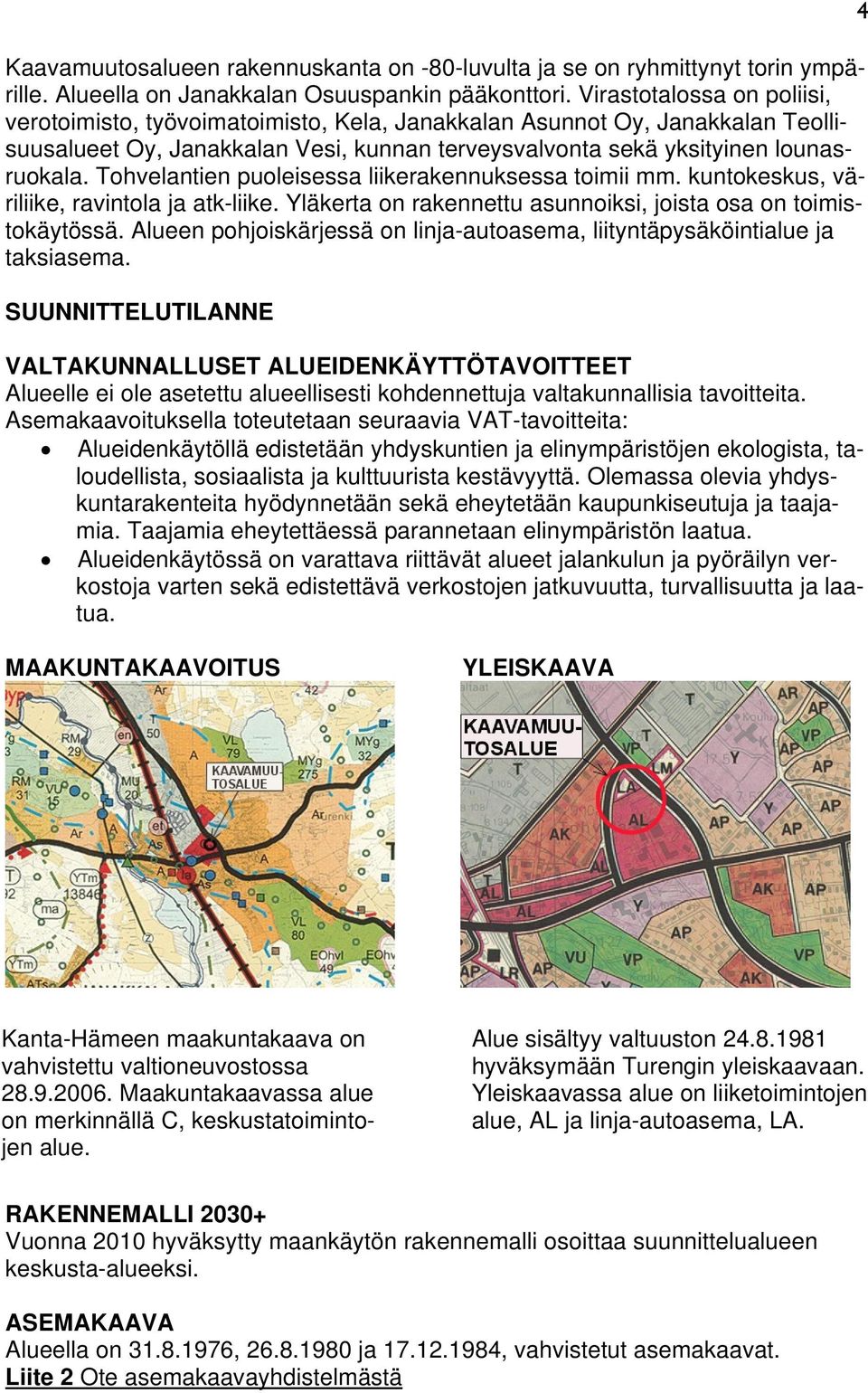 Tohvelantien puoleisessa liikerakennuksessa toimii mm. kuntokeskus, väriliike, ravintola ja atk-liike. Yläkerta on rakennettu asunnoiksi, joista osa on toimistokäytössä.