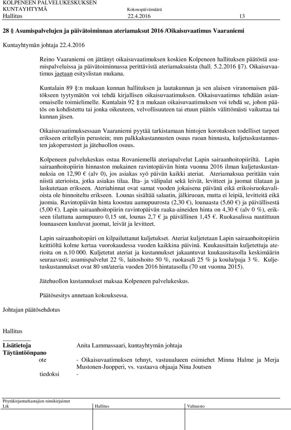 Kuntalain 89 :n mukaan kunnan hallituksen ja lautakunnan ja sen alaisen viranomaisen päätökseen tyytymätön voi tehdä kirjallisen oikaisuvaatimuksen.