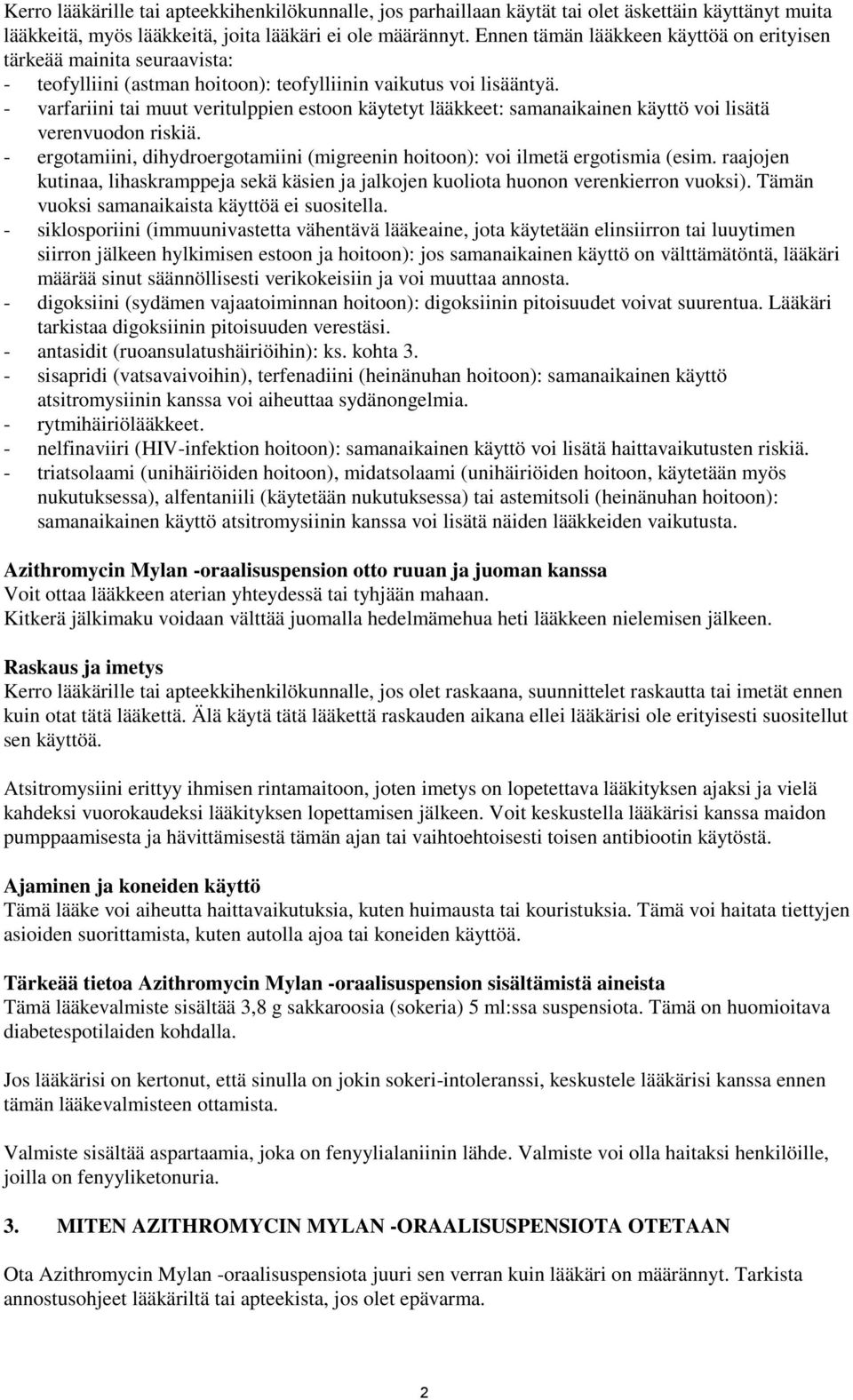 - varfariini tai muut veritulppien estoon käytetyt lääkkeet: samanaikainen käyttö voi lisätä verenvuodon riskiä. - ergotamiini, dihydroergotamiini (migreenin hoitoon): voi ilmetä ergotismia (esim.