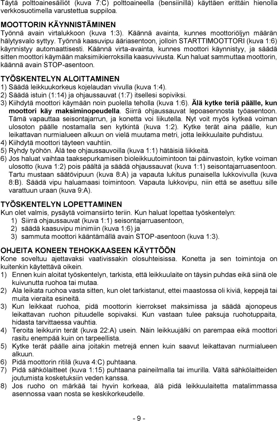 Käännä virta-avainta, kunnes moottori käynnistyy, ja säädä sitten moottori käymään maksimikierroksilla kaasuvivusta. Kun haluat sammuttaa moottorin, käännä avain STOP-asentoon.