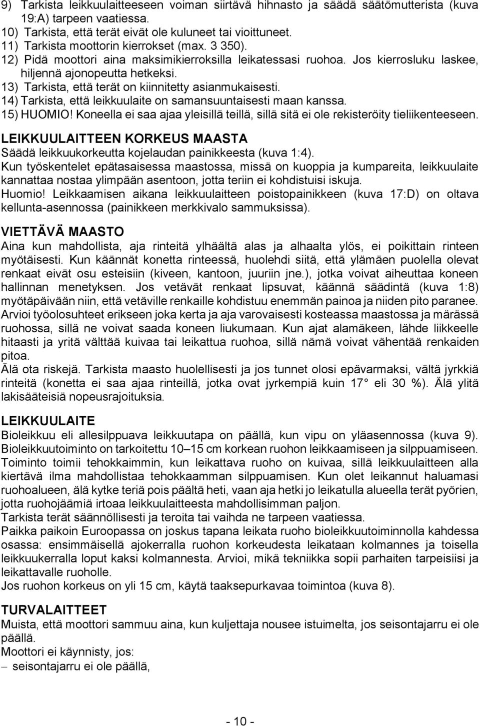 13) Tarkista, että terät on kiinnitetty asianmukaisesti. 14) Tarkista, että leikkuulaite on samansuuntaisesti maan kanssa. 15) HUOMIO!