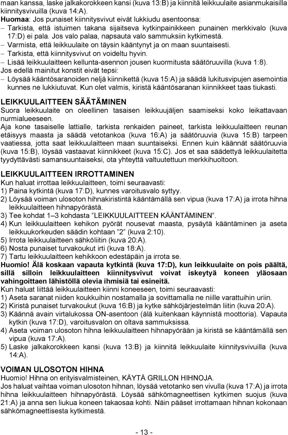 Jos valo palaa, napsauta valo sammuksiin kytkimestä. Varmista, että leikkuulaite on täysin kääntynyt ja on maan suuntaisesti. Tarkista, että kiinnitysvivut on voideltu hyvin.