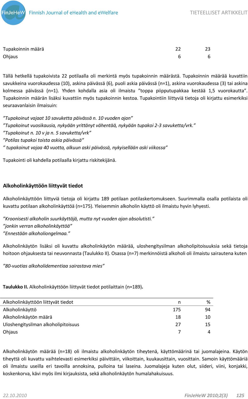 Yhden kohdalla asia oli ilmaistu toppa piipputupakkaa kestää 1,5 vuorokautta. Tupakoinnin määrän lisäksi kuvattiin myös tupakoinnin kestoa.