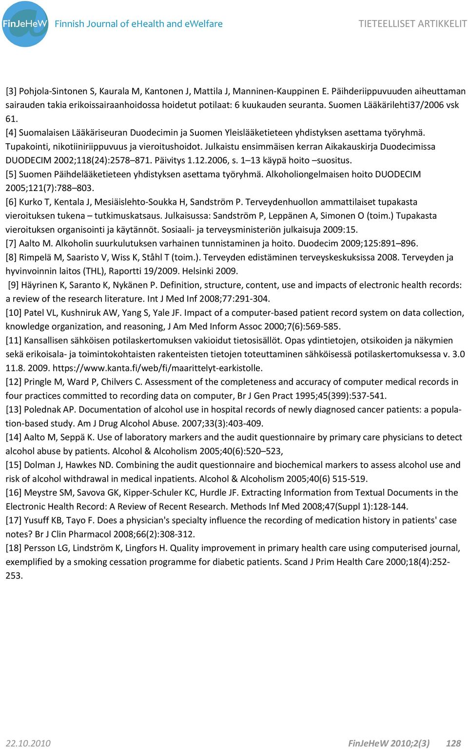 Julkaistu ensimmäisen kerran Aikakauskirja Duodecimissa DUODECIM 2002;118(24):2578 871. Päivitys 1.12.2006, s. 1 13 käypä hoito suositus. [5] Suomen Päihdelääketieteen yhdistyksen asettama työryhmä.