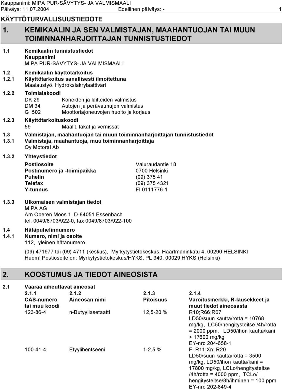 Kemikaalin käyttötarkoitus 1.2.1 Käyttötarkoitus sanallisesti ilmoitettuna Maalaustyö. Hydroksiakrylaattiväri 1.2.2 Toimialakoodi DK 29 Koneiden ja laitteiden valmistus DM 34 Autojen ja perävaunujen valmistus G 502 Moottoriajoneuvojen huolto ja korjaus 1.