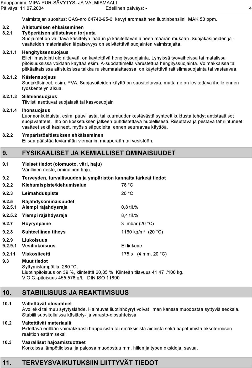 Lyhyissä työvaiheissa tai matalissa pitoisuuksissa voidaan käyttää esim. A-suodattimella varustettua hengityssuojainta.