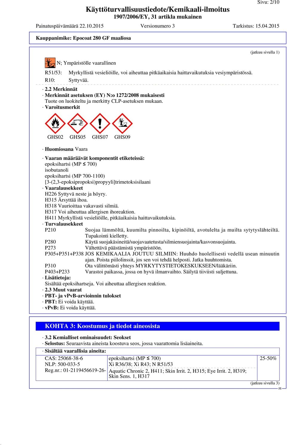 [3-(2,3-epoksipropoksi)propyyli]trimetoksisilaani Vaaralausekkeet H226 Syttyvä neste ja höyry. H315 Ärsyttää ihoa. H318 Vaurioittaa vakavasti silmiä. H317 Voi aiheuttaa allergisen ihoreaktion.