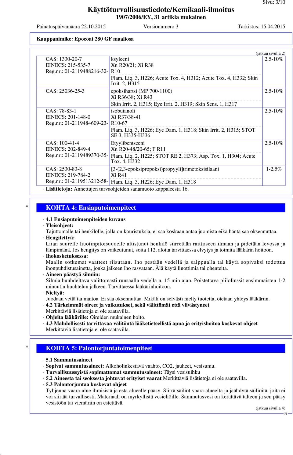 : 01-2119484609-23- CAS: 100-41-4 EINECS: 202-849-4 Reg.nr.: 01-2119489370-35- CAS: 2530-83-8 EINECS: 219-784-2 Reg.nr.: 01-2119513212-58- isobutanoli Xi R37/38-41 R10-67 Flam. Liq. 3, H226; Eye Dam.