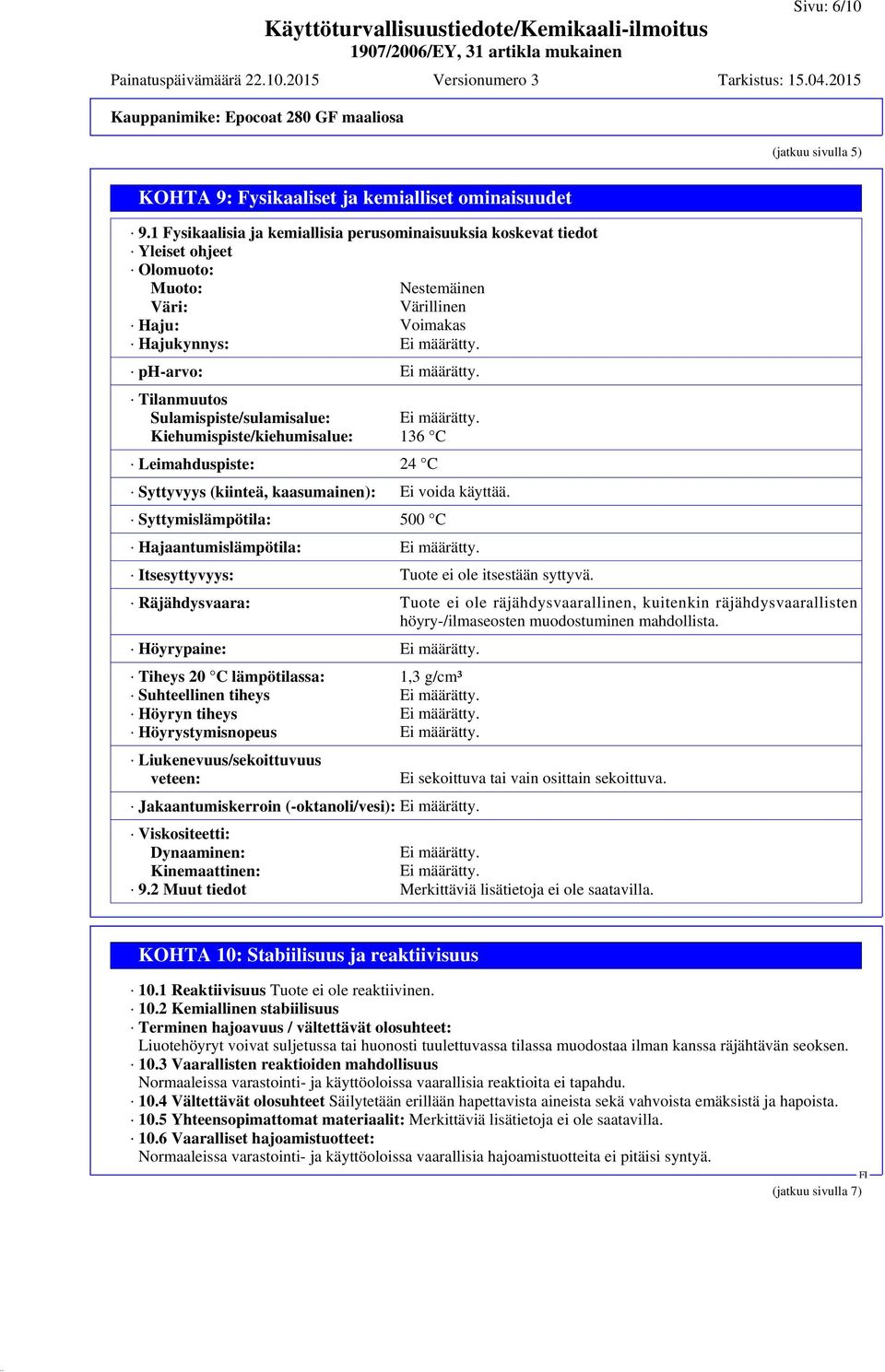 Tilanmuutos Sulamispiste/sulamisalue: Ei määrätty. Kiehumispiste/kiehumisalue: 136 C Leimahduspiste: 24 C Syttyvyys (kiinteä, kaasumainen): Ei voida käyttää.