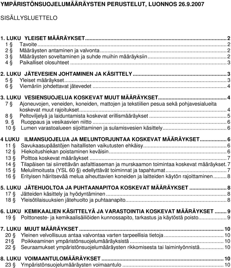 .. 4 3. LUKU VESIENSUOJELUA KOSKEVAT MUUT MÄÄRÄYKSET... 4 7 Ajoneuvojen, veneiden, koneiden, mattojen ja tekstiilien pesua sekä pohjavesialueita koskevat muut rajoitukset.