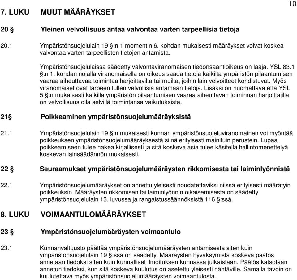 kohdan nojalla viranomaisella on oikeus saada tietoja kaikilta ympäristön pilaantumisen vaaraa aiheuttavaa toimintaa harjoittavilta tai muilta, joihin lain velvoitteet kohdistuvat.