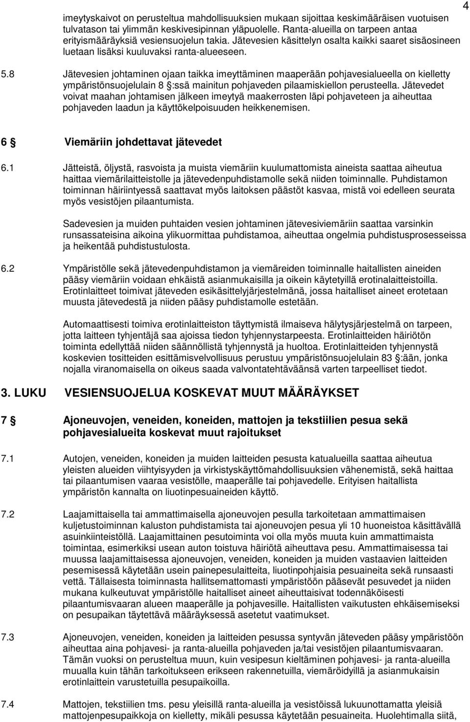 8 Jätevesien johtaminen ojaan taikka imeyttäminen maaperään pohjavesialueella on kielletty ympäristönsuojelulain 8 :ssä mainitun pohjaveden pilaamiskiellon perusteella.