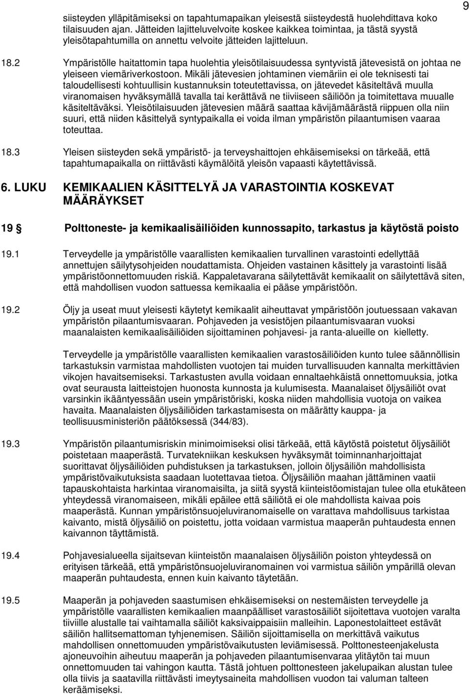 2 Ympäristölle haitattomin tapa huolehtia yleisötilaisuudessa syntyvistä jätevesistä on johtaa ne yleiseen viemäriverkostoon.