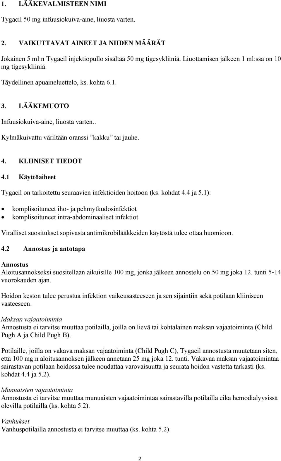 KLIINISET TIEDOT 4.1 Käyttöaiheet Tygacil on tarkoitettu seuraavien infektioiden hoitoon (ks. kohdat 4.4 ja 5.