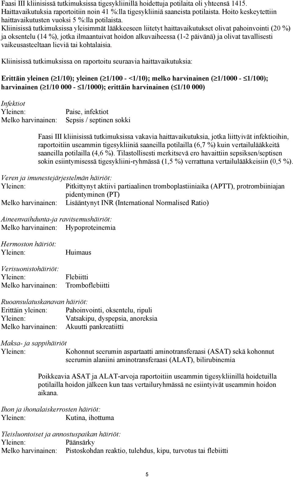 Kliinisissä tutkimuksissa yleisimmät lääkkeeseen liitetyt haittavaikutukset olivat pahoinvointi (20 %) ja oksentelu (14 %), jotka ilmaantuivat hoidon alkuvaiheessa (1-2 päivänä) ja olivat