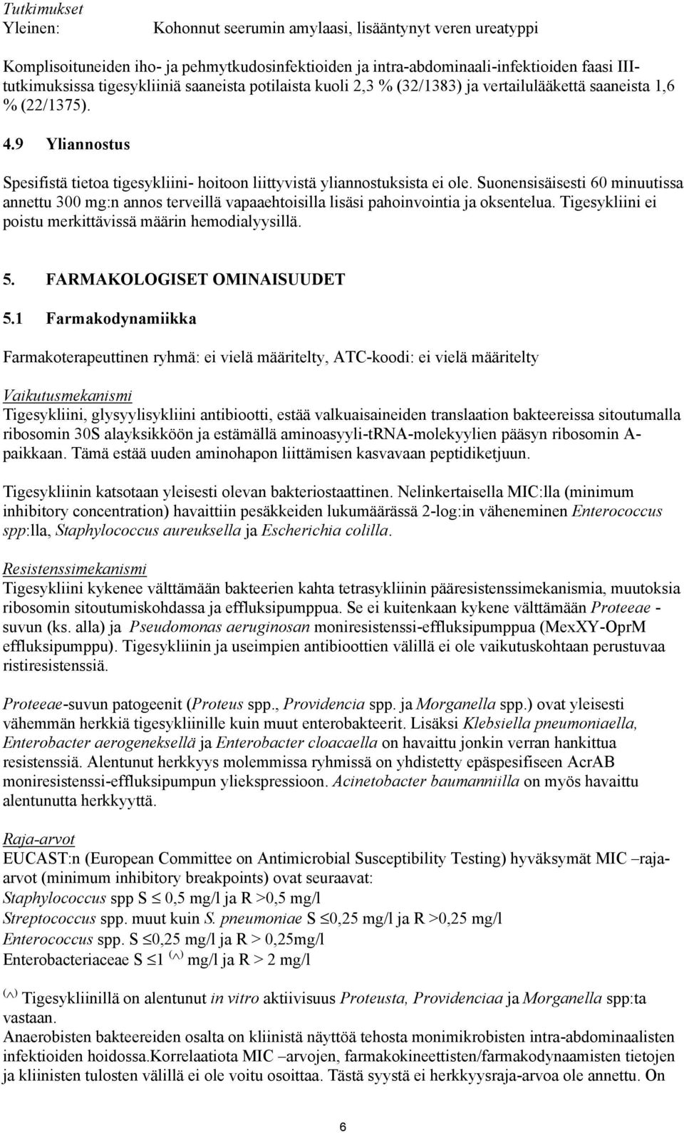 Suonensisäisesti 60 minuutissa annettu 300 mg:n annos terveillä vapaaehtoisilla lisäsi pahoinvointia ja oksentelua. Tigesykliini ei poistu merkittävissä määrin hemodialyysillä. 5.