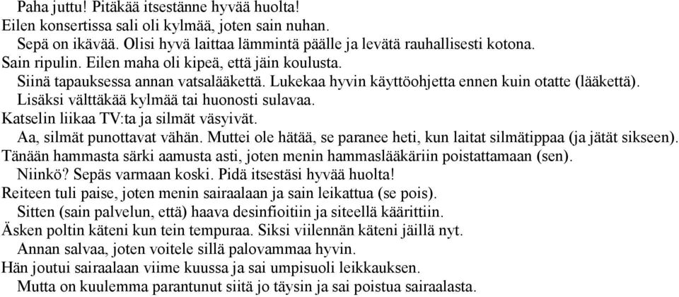 Katselin liikaa TV:ta ja silmät väsyivät. Aa, silmät punottavat vähän. Muttei ole hätää, se paranee heti, kun laitat silmätippaa (ja jätät sikseen).