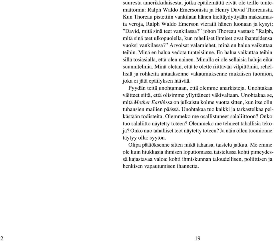 johon Thoreau vastasi: Ralph, mitä sinä teet ulkopuolella, kun rehelliset ihmiset ovat ihanteidensa vuoksi vankilassa? Arvoisat valamiehet, minä en halua vaikuttaa teihin.