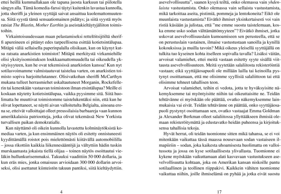 Siitä syystä tämä sensaatiomainen pidätys; ja siitä syystä myös ratsiat The Blastin, Mother Earthin ja aseistakieltäytyjäliiton toimistoihin.