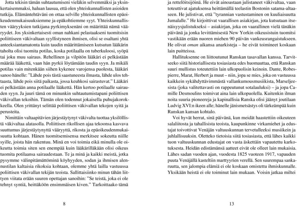 Jos yksinkertaisesti oman nahkani pelastaakseni tuomitsisin poliittiseen väkivaltaan syyllistyneen ihmisen, olisi se osaltani yhtä anteeksiantamatonta kuin taudin määrittämiseen kutsutun lääkärin