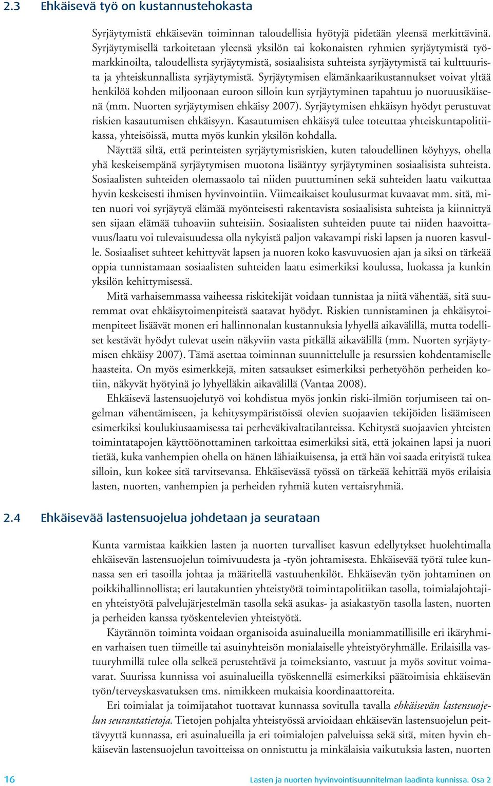 yhteiskunnallista syrjäytymistä. Syrjäytymisen elämänkaarikustannukset voivat yltää henkilöä kohden miljoonaan euroon silloin kun syrjäytyminen tapahtuu jo nuoruusikäisenä (mm.