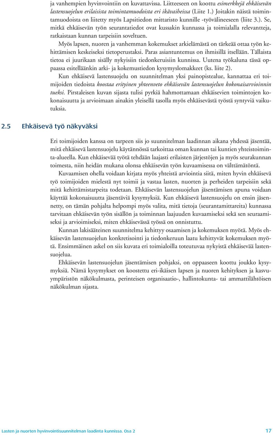 Myös lapsen, nuoren ja vanhemman kokemukset arkielämästä on tärkeää ottaa työn kehittämisen keskeiseksi tietoperustaksi. Paras asiantuntemus on ihmisillä itsellään.