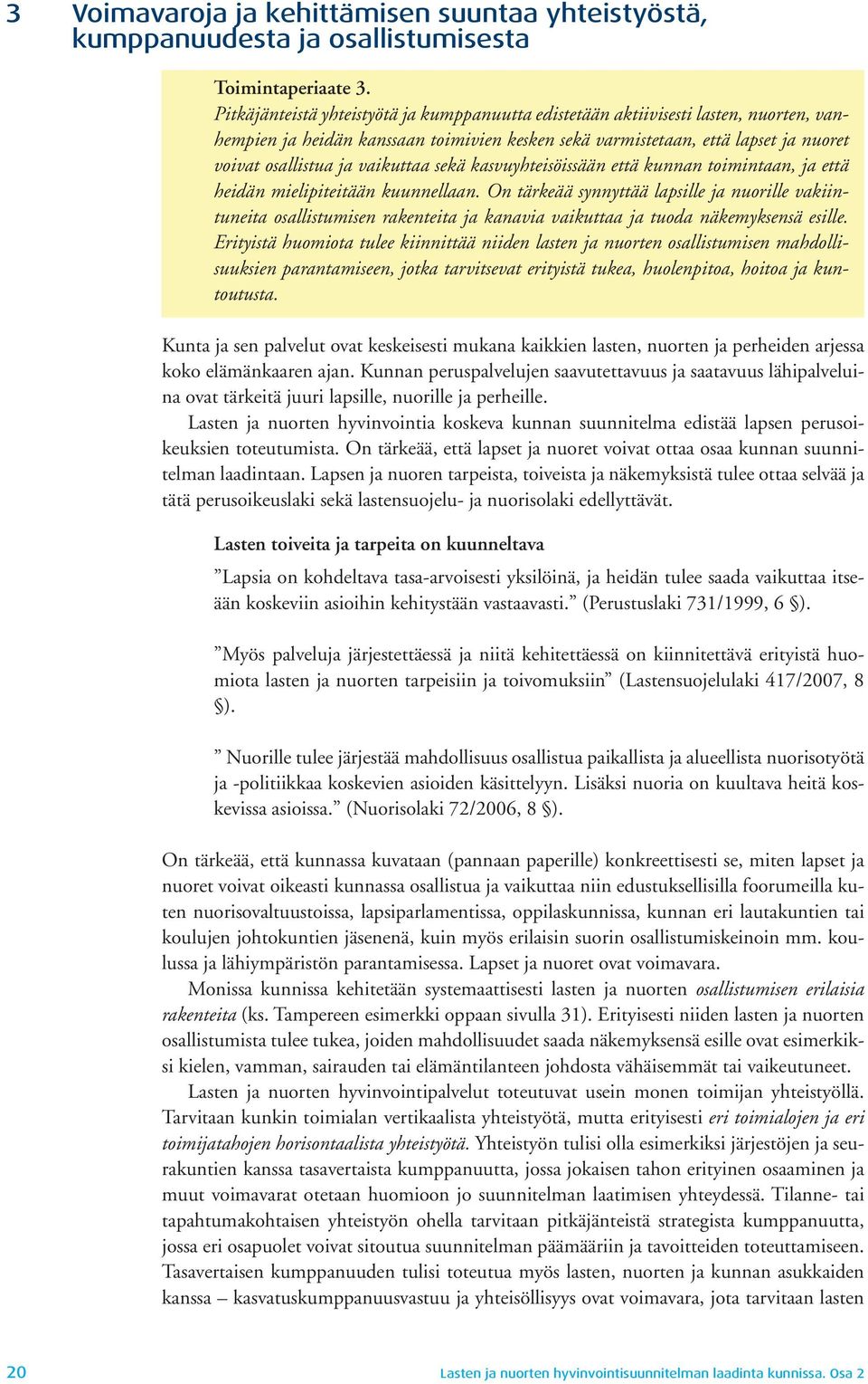 vaikuttaa sekä kasvuyhteisöissään että kunnan toimintaan, ja että heidän mielipiteitään kuunnellaan.