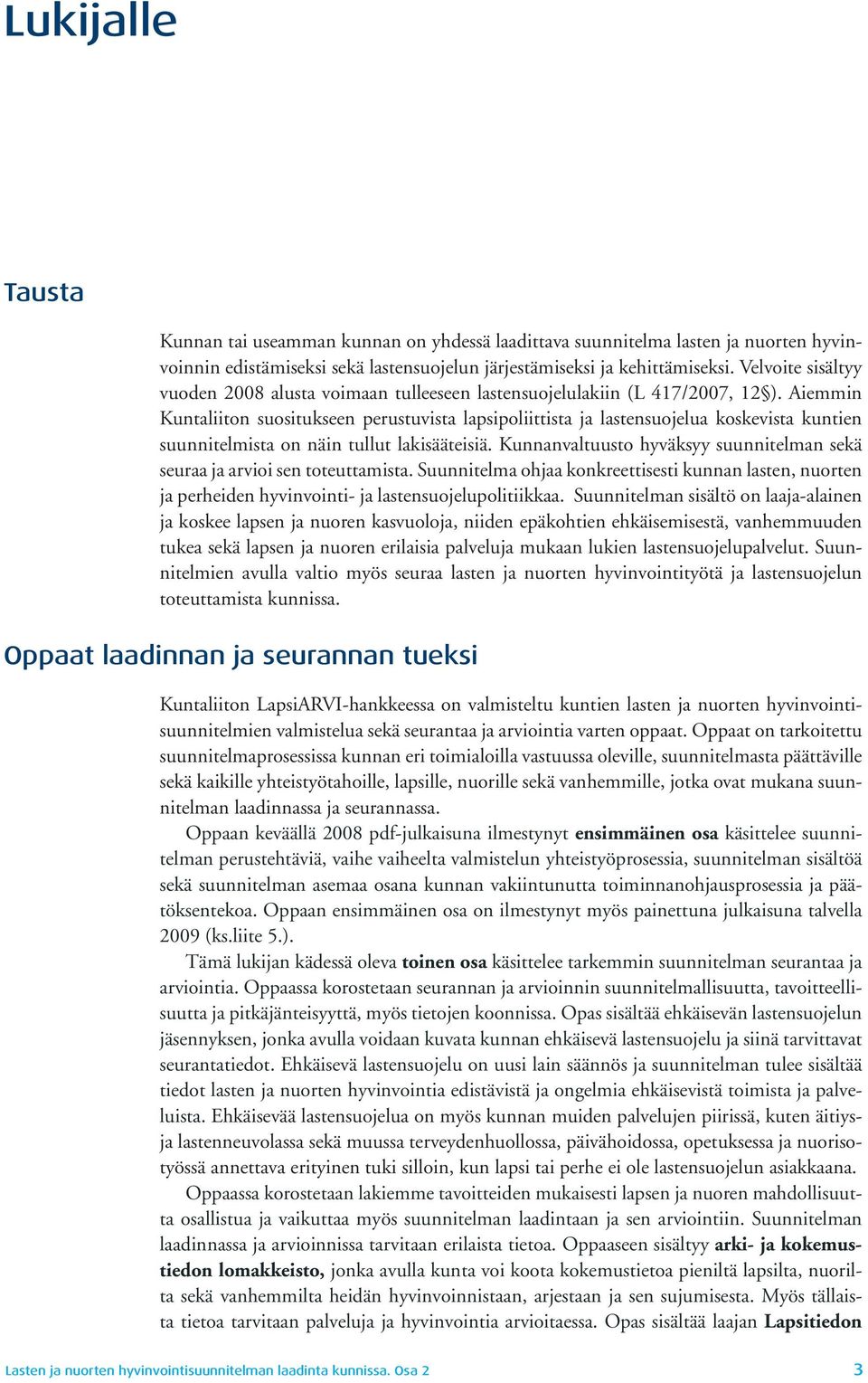 Aiemmin Kuntaliiton suositukseen perustuvista lapsipoliittista ja lastensuojelua koskevista kuntien suunnitelmista on näin tullut lakisääteisiä.